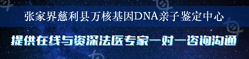 张家界慈利县万核基因DNA亲子鉴定中心